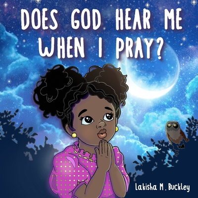 Does God Hear Me When I Pray? - Buckley, Lakisha M