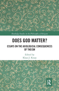 Does God Matter?: Essays on the Axiological Consequences of Theism