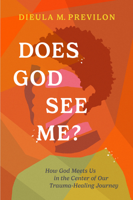 Does God See Me?: How God Meets Us in the Center of Our Trauma-Healing Journey - Previlon, Dieula Magalie