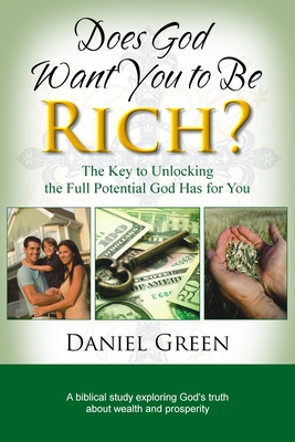 Does God Want You to Be Rich?: The Key to Unlocking the Full Potential God Has for You - Green, Daniel