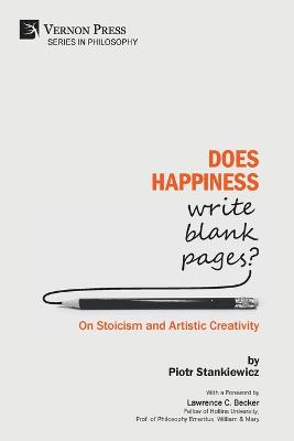 Does Happiness Write Blank Pages? On Stoicism and Artistic Creativity - Stankiewicz, Piotr, and Becker, Lawrence C (Foreword by)