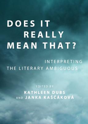 Does It Really Mean That? Interpreting the Literary Ambiguous - Kascakova, Janka (Editor)