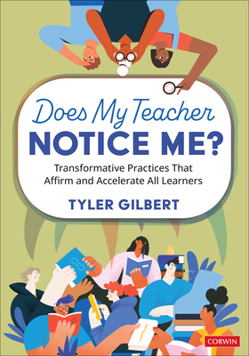 Does My Teacher Notice Me?: Transformative Practices That Affirm and Accelerate All Learners - Gilbert, Tyler