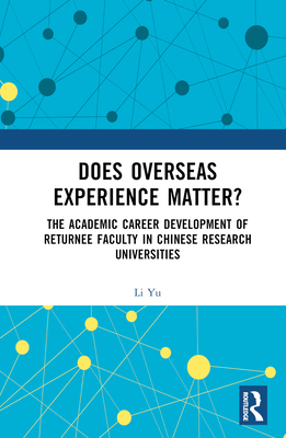 Does Overseas Experience Matter?: The Academic Career Development of Returnee Faculty in Chinese Research Universities - Yu, Li