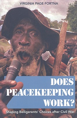 Does Peacekeeping Work?: Shaping Belligerents' Choices After Civil War - Fortna, Virginia Page