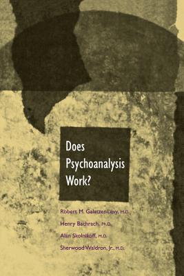 Does Psychoanalysis Work? - Galatzer-Levy, Robert, Dr., M.D., and Waldron, Sherwood, and Bachrach, Henry