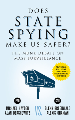 Does State Spying Make Us Safer?: The Munk Debate on Mass Surveillance - Hayden, Michael, and Dershowitz, Alan, and Greenwald, Glenn