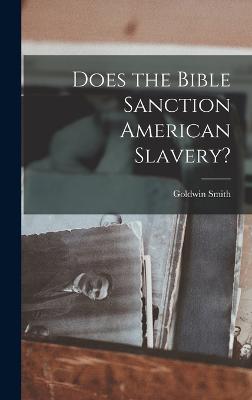 Does the Bible Sanction American Slavery? - Smith, Goldwin