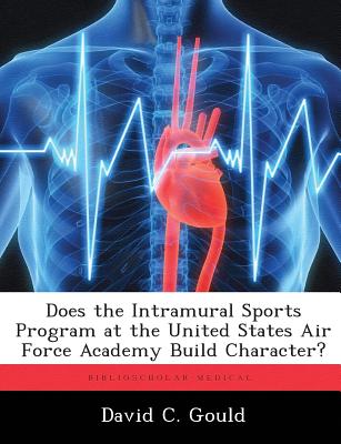 Does the Intramural Sports Program at the United States Air Force Academy Build Character? - Gould, David C