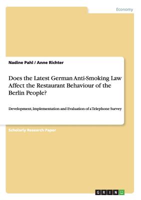 Does the Latest German Anti-Smoking Law Affect the Restaurant Behaviour of the Berlin People?: Development, Implementation and Evaluation of a Telephone Survey - Pahl, Nadine, and Richter, Anne