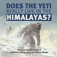 Does the Yeti Really Live in the Himalayas? Hiking in Nepal Grade 4 Children's Geography & Cultures Books