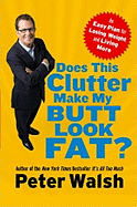 Does This Clutter Make My Butt Look Fat?: An Easy Plan for Losing Weight and Living More