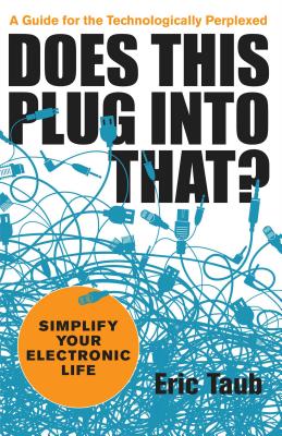 Does This Plug Into That?: Simplify Your Electronic Life - Taub, Eric