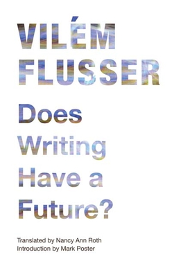 Does Writing Have a Future? - Flusser, Vilm, and Roth, Nancy Ann (Translated by), and Poster, Mark (Introduction by)