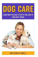 Dog Care: Learn What You Need to Do to Take Care of Your Best Friend