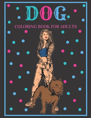 Dog Coloring Book For Adults: An Adult Coloring Book Featuring Fun and Relaxing Dog Designs - Publishing House, Blueberry