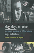 Dog Days in Soho: One Man's Adventures in 1950s Bohemia - Richardson, Nigel