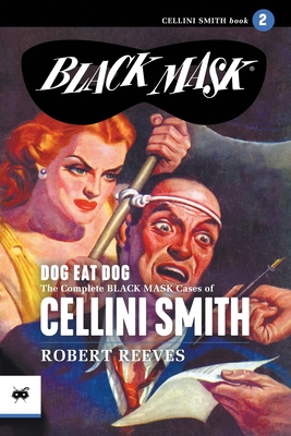Dog Eat Dog: The Complete Black Mask Cases of Cellini Smith, Volume 2 - Reeves, Robert, and White, Kenneth S (Introduction by)