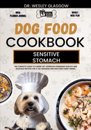 Dog Food Cookbook for Sensitive Stomach: The Complete Guide to Canine Vet-Approved Homemade Healthy and Delicious Recipes for a Tail Wagging and Healthier Furry Friend.