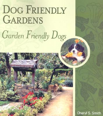 Dog Friendly Gardens, Garden Friendly Dogs - Smith, Cheryl S