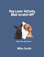 Dog lover ACTIVITY BOOK SCRATCH OFF: Have Fund and Learn