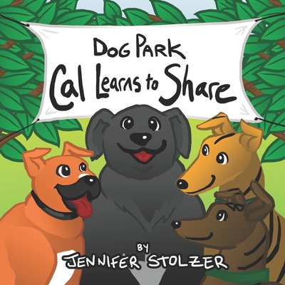 Dog Park: Cal Learns to Share - Stolzer, Jennifer