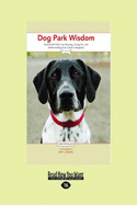 Dog Park Wisdom: Real-World Advice on Choosing, Caring for, and Understanding Your Canine Companion - Wogan, Lisa