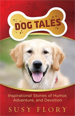 Dog Tales: Inspirational Stories of Humor, Adventure, and Devotion - Flory, Susy