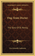 Dog-Team Doctor: The Story of Dr. Romig