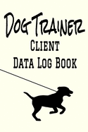 Dog Trainer Client Data Log Book: 6" x 9" Professional Dog Obedience Training Client Tracking Address & Appointment Book with A to Z Alphabetic Tabs to Record Personal Customer Information (157 Pages)
