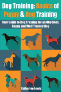 Dog Training: Basics of Puppy and Dog Training - Your Full Guide to Dog Training