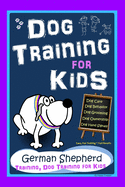 Dog Training for Kids, Dog Care, Dog Behavior, Dog Grooming, Dog Ownership, Dog Hand Signals, Easy, Fun Training * Fast Results, German Shepherd Training, Dog Training for Kids