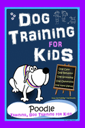 Dog Training for Kids, Dog Care, Dog Behavior, Dog Grooming, Dog Ownership, Dog Hand Signals, Easy, Fun Training * Fast Results, Poodle Training, Dog Training for Kids