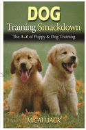 Dog Training Smackdown: The a - Z of Puppy & Dog Training