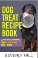 Dog Treat Recipe Book: Learn How to Make Treats for Your Best Friend