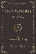 Dog-Watches at Sea (Classic Reprint)