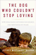 Dog Who Couldn't Stop Loving: How Dogs Have Captured Our Hearts for Thousands of Years