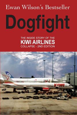 Dogfight: The Inside Story of the Kiwi Airlines Collapse - Wilson, Ewan