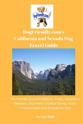 Dogfriendly.Com's California and Nevada Dog Travel Guide: Pet-Friendly Accommodations, Parks, Attractions, Beaches, Dog Parks, Outdoor Dining, Public Transportation and Emergency Vets - Kain, Len