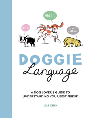 Doggie Language: A Dog Lover's Guide to Understanding Your Best Friend - Chin, Lili