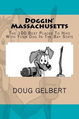 Doggin' Massachusetts: The 100 Best Places To Hike With Your Dog In The Bay State - Gelbert, Doug