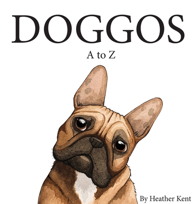 DOGGOS A to Z: A Pithy Guide to 26 Dog Breeds - Kent, Heather