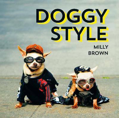 Doggy Style: The Cutest, Funniest and Silliest Haute-Couture Hounds - Brown, Milly