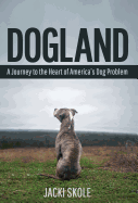 Dogland: A Journey to the Heart of America's Dog Problem