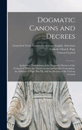 Dogmatic Canons and Decrees: Authorized Translations of the Dogmatic Decrees of the Council of Trent, the Decree on the Immaculate Conception, the Syllabus of Pope Pius IX, and the Decrees of the Vatican Council