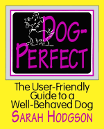 Dogperfect: The User-Friendly Guide to a Well-Behaved Dog