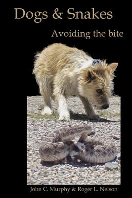 Dogs and Snakes: Avoiding the bite - Nelson, Roger L, and Murphy, John C