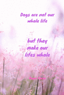 Dogs are not our whole life but they make our lifes whole - Roger Caras: Notebook with a nice dog quote cover - 124 pages - 6x9 - wide ruled paper. Please read discribtion