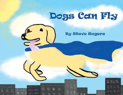 Dogs Can Fly - Rogers, Steve