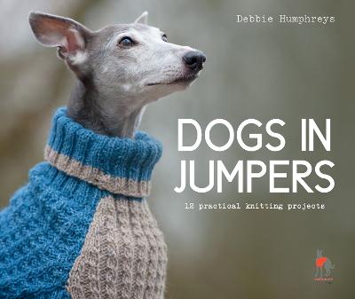 Dogs in Jumpers: 12 Practical Knitting Projects - Humphreys, Debbie